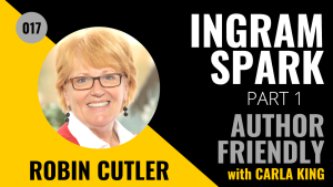 Robin Cutler, IngramSpark on the Author Friendly Podcast with Carla King